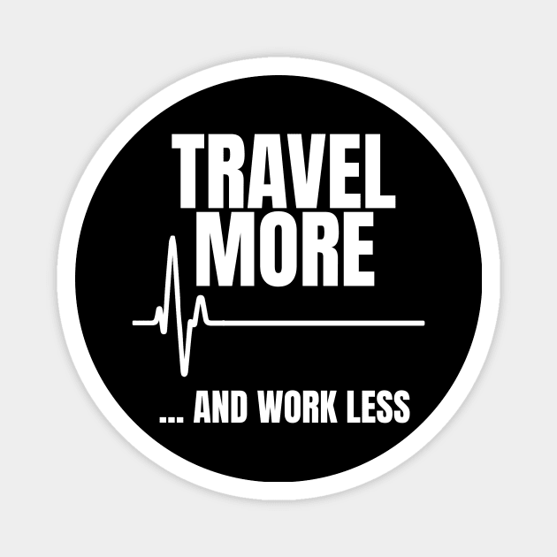 Travel More and Work Less Heartbeat Magnet by theperfectpresents